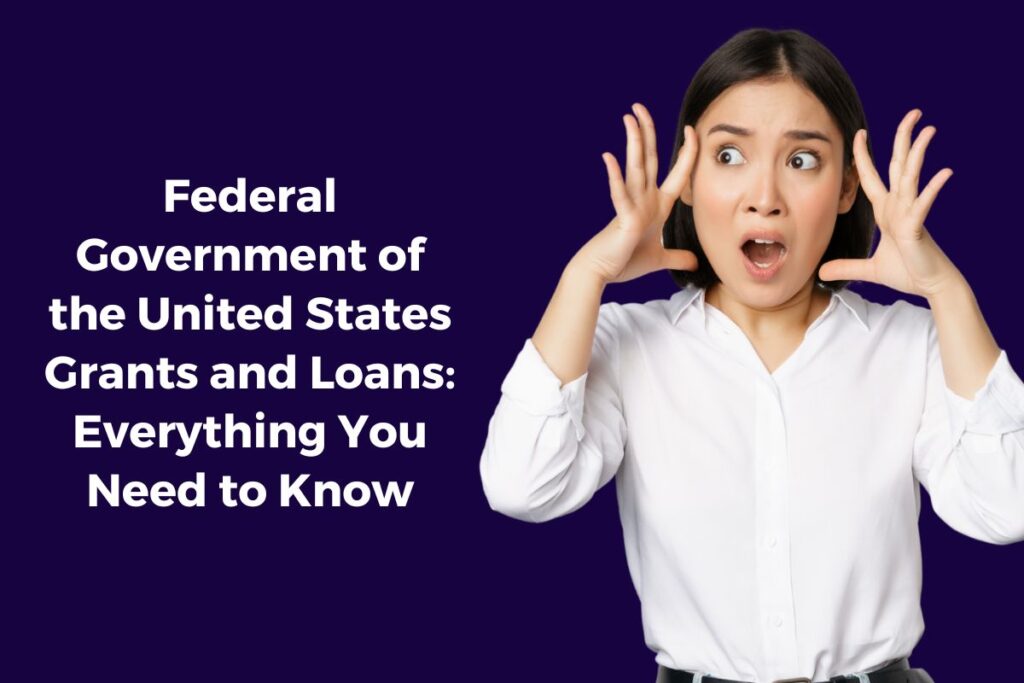 Federal Government of the United States Grants and Loans: Everything You Need to Know