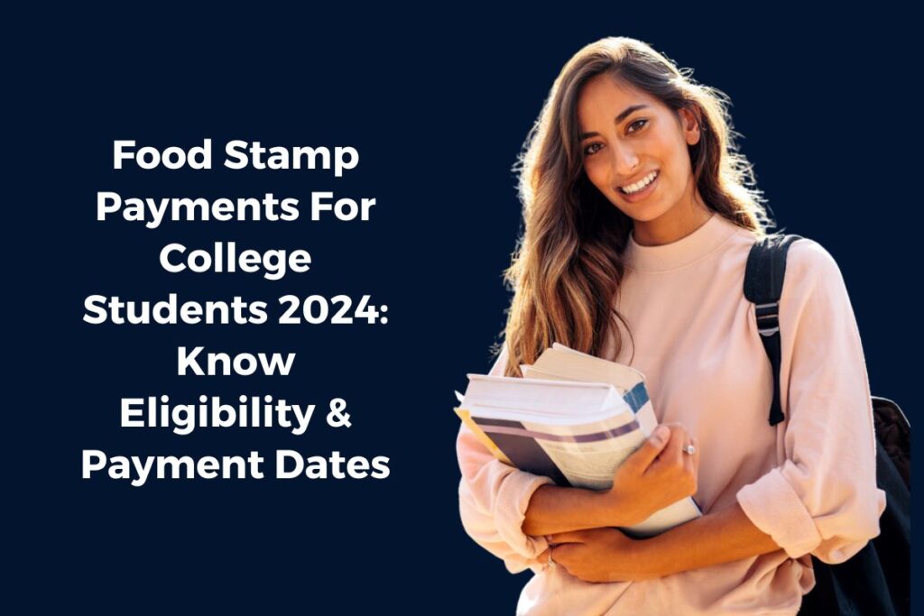 Food Stamp Payments For College Students 2024: Know Eligibility & Payment Dates