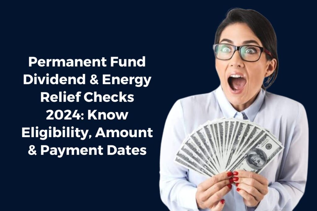 Permanent Fund Dividend & Energy Relief Checks 2024: Know Eligibility, Amount & Payment Dates