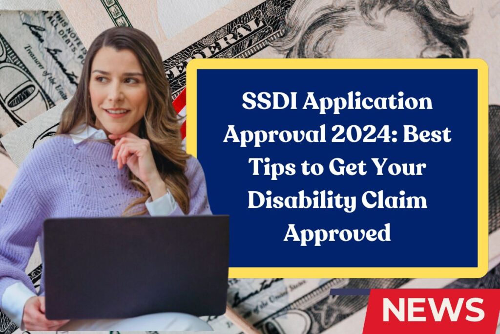 SSDI Application Approval 2024: Best Tips to Get Your Disability Claim Approved