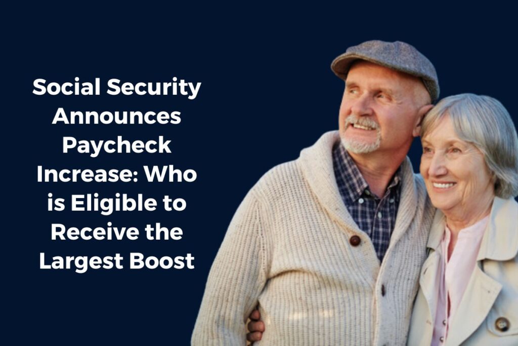 Social Security Announces Paycheck Increase: Who is Eligible to Receive the Largest Boost