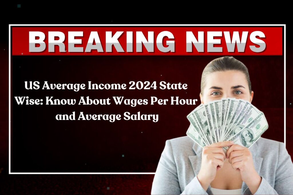 US Average Income 2024 State Wise: Know About Wages Per Hour and Average Salary