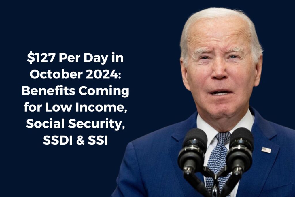 $127 Per Day in October 2024: Benefits Coming for Low Income, Social Security, SSDI & SSI