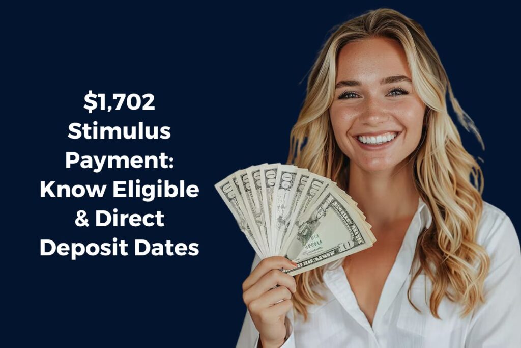 $1,702 Stimulus Payment: Know Eligible & Direct Deposit Dates