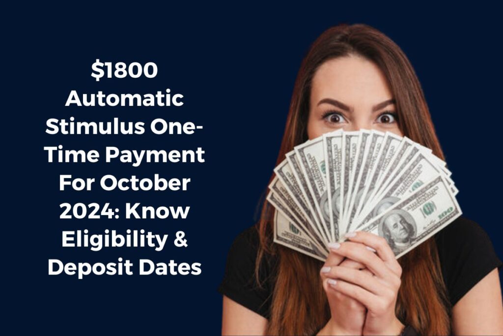 $1800 Automatic Stimulus One-Time Payment For October 2024: Know Eligibility & Deposit Dates