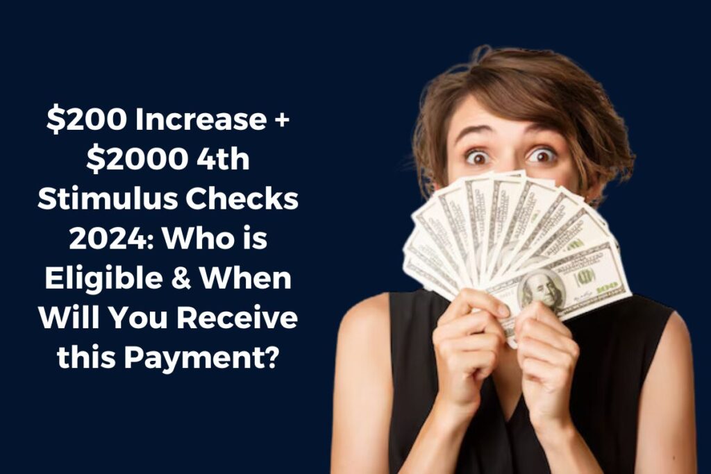 $200 Increase + $2000 4th Stimulus Checks 2024: Who is Eligible & When Will You Receive this Payment?